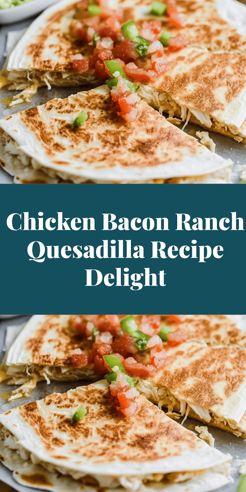 Chicken Bacon Ranch Quesadilla Recipe Delight