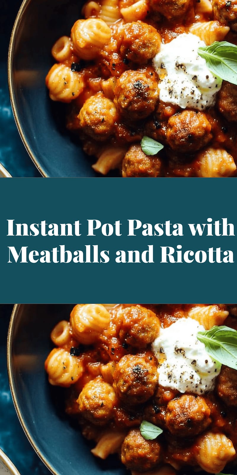Instant Pot Pasta with Meatballs and Ricotta