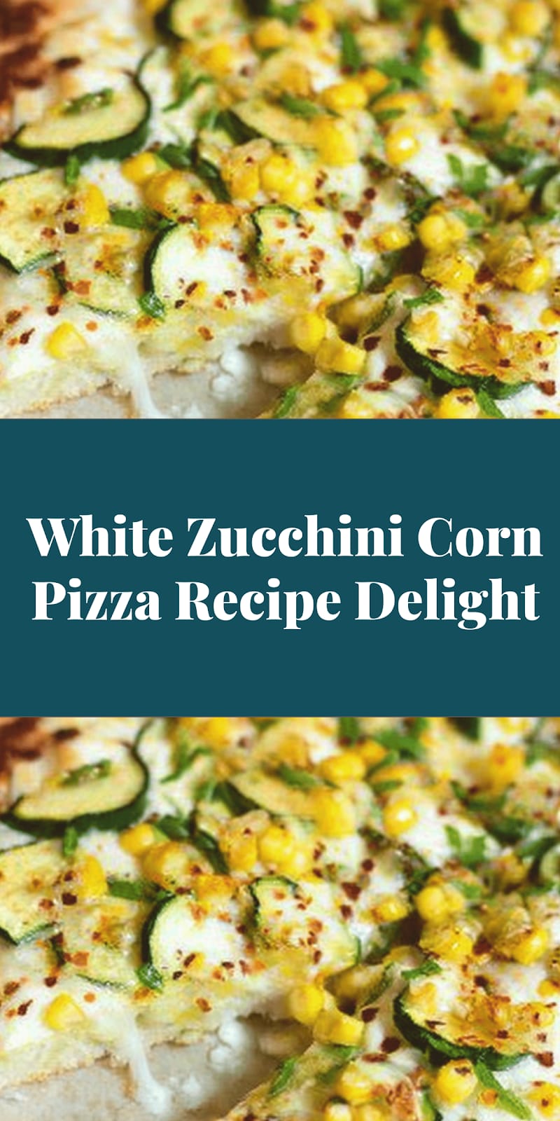 White Zucchini Corn Pizza Recipe Delight