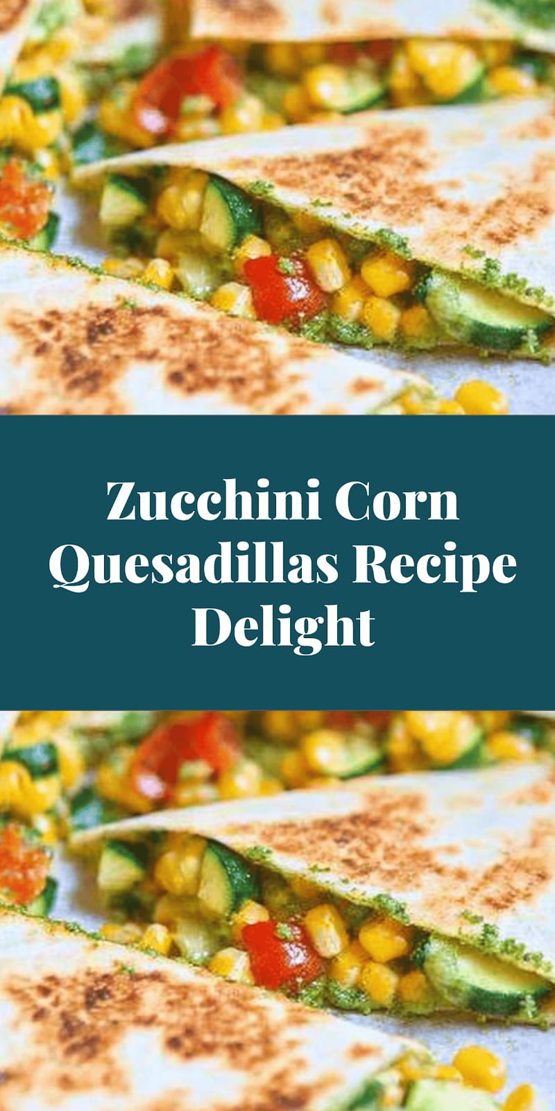 Zucchini Corn Quesadillas Recipe Delight
