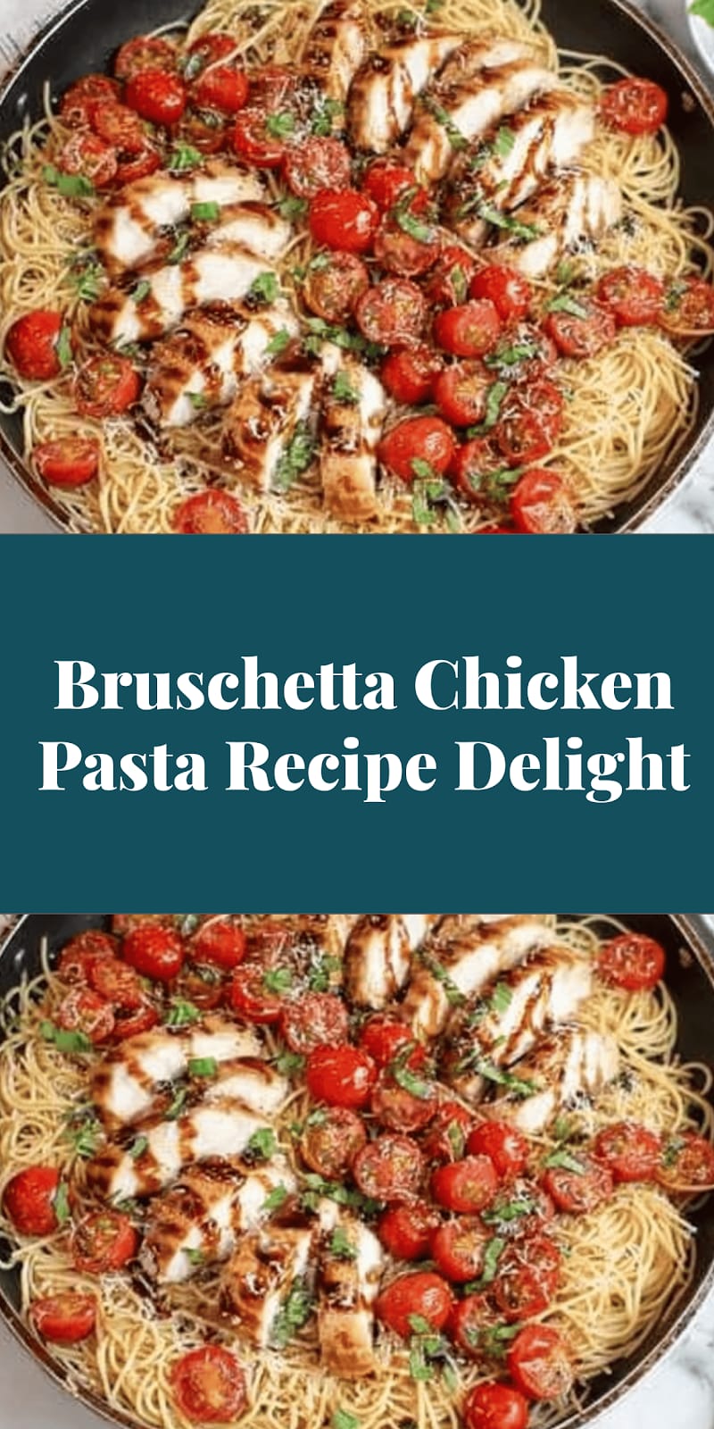 Bruschetta Chicken Pasta Recipe Delight